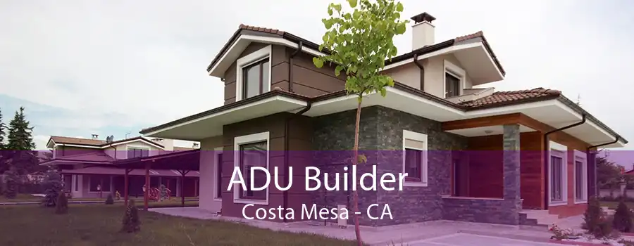 ADU Builder Costa Mesa - CA