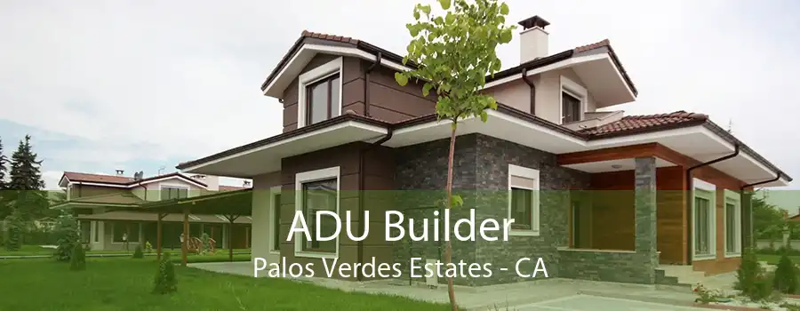 ADU Builder Palos Verdes Estates - CA