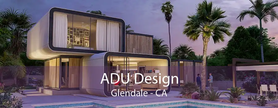 ADU Design Glendale - CA